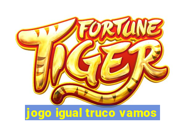 jogo igual truco vamos